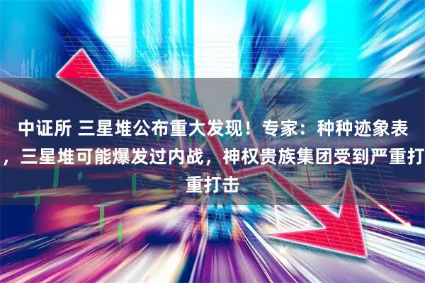 中证所 三星堆公布重大发现！专家：种种迹象表明，三星堆可能爆发过内战，神权贵族集团受到严重打击